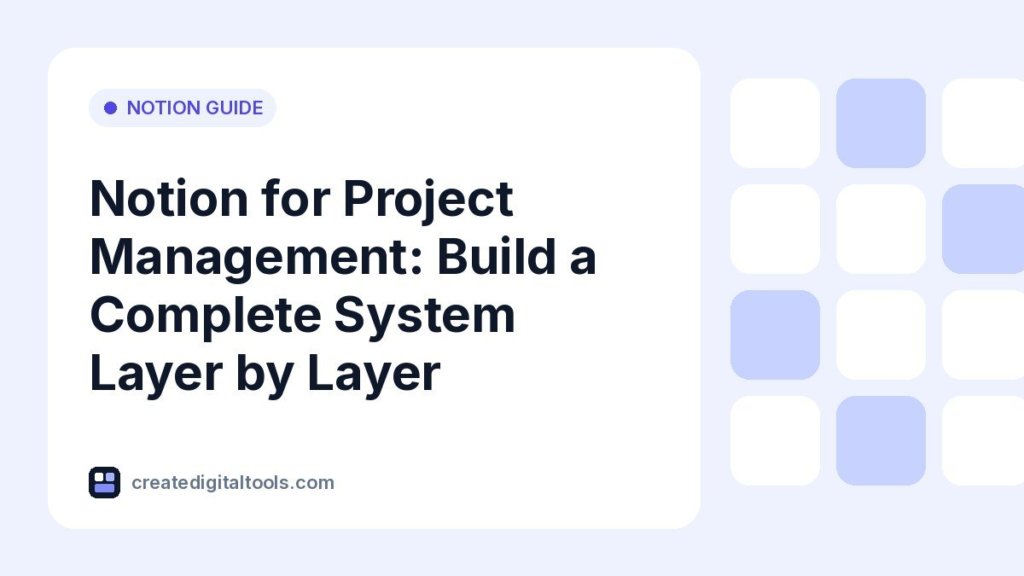 Notion for Project Management: Build a Complete System Layer by Layer