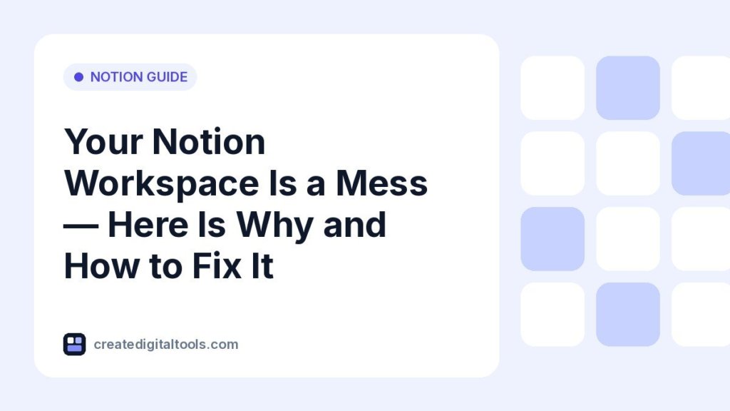 Your Notion Workspace Is a Mess — Here Is Why and How to Fix It